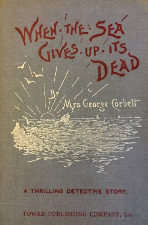 [Gutenberg 62824] • When the Sea Gives Up Its Dead · A Thrilling Detective Story